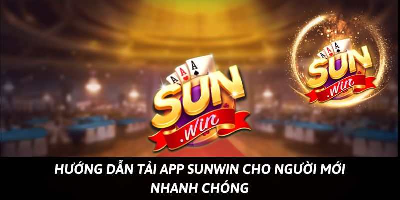 huong dan tai app sunwin cho nguoi moi nhanh chong